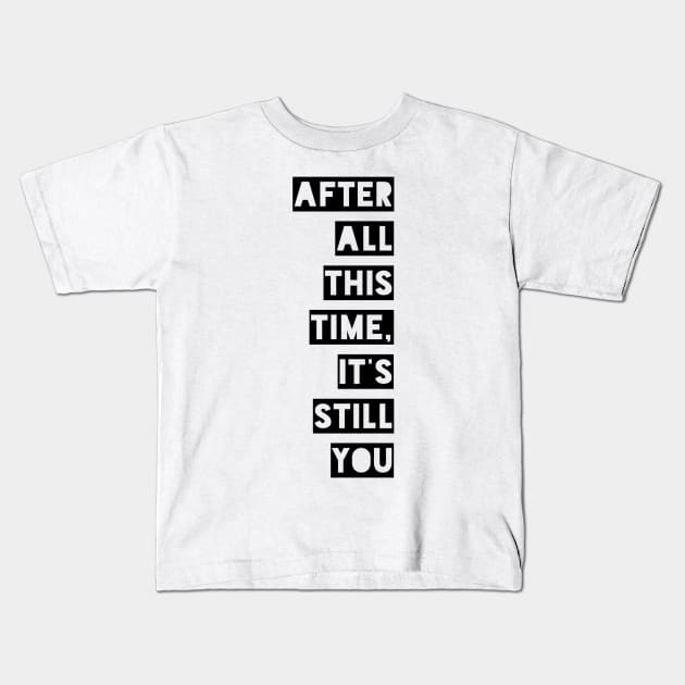 After all this time it's still you Kids T-Shirt by GMAT